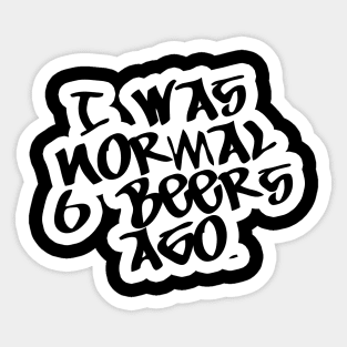 I was Normal 6 Beers Ago - Beer Lover Lovers Gifts Christmas Sticker